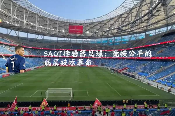 SAOT传感器足球:竞技公平的底层技术革命